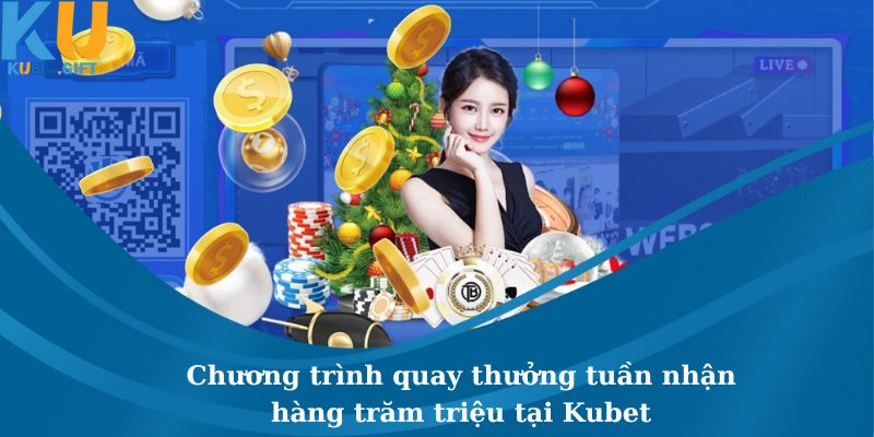 Chương Trình Quay Thưởng Tuần Nhận Hàng Trăm Triệu Tại Kubet 5 Chương Trình Quay Thưởng Tuần Nhận Hàng Trăm Triệu Tại Kubet