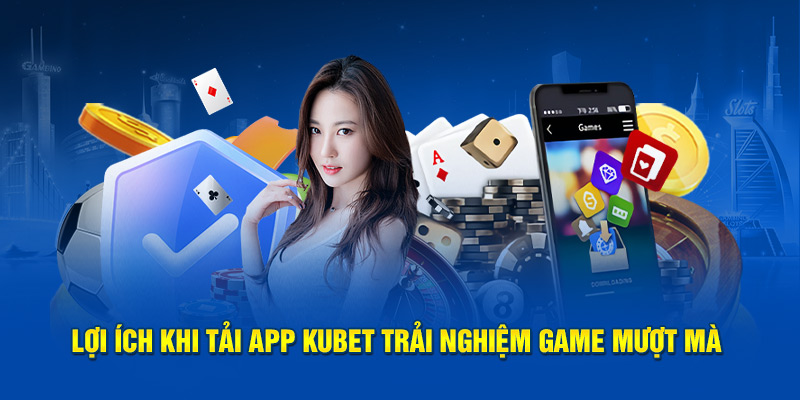 Kubet app có lừa đảo không ? Review chi tiết từ người chơi thực tế 7 Lợi ích khi tải app Kubet